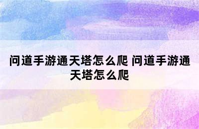 问道手游通天塔怎么爬 问道手游通天塔怎么爬